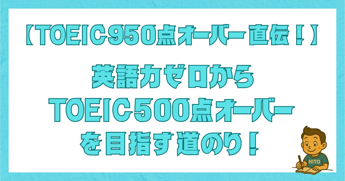 TOEIC950点取得者による、英語ゼロからTOEIC500点を目指すロードマップのタイトル画像