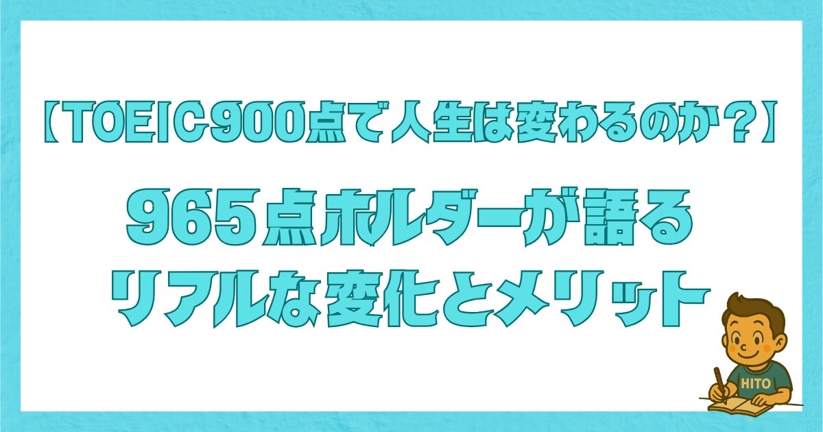 TOEIC900点の価値を解説する記事のアイキャッチ画像。965点ホルダーが語るリアルな変化とメリットの文字入り。