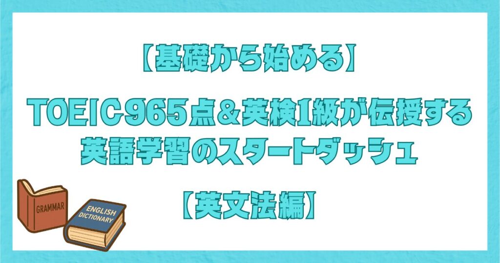 TOEIC965点＆英検1級取得者が伝授する、英文法から始める英語学習スタートダッシュのためのタイトル画像