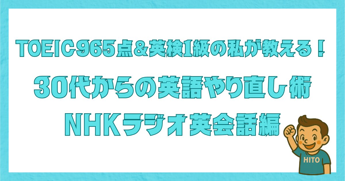 TOEIC965点＆英検1級を持つ筆者が、30代からの英語やり直し術としてNHKラジオ英会話の活用法を紹介するタイトル画像