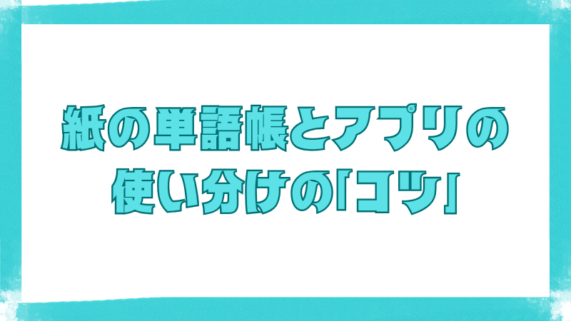 紙の単語帳とアプリの効果的な使い分け方を紹介する見出し画像