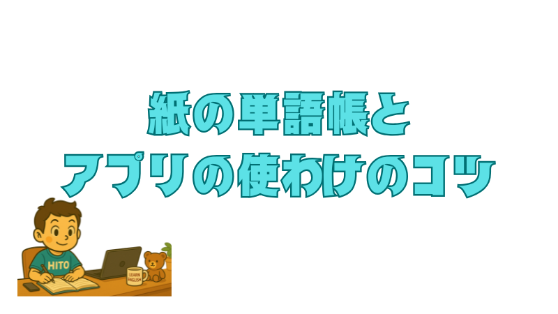 紙の単語帳と英単語アプリを効果的に使い分ける方法|イラスト付き解説