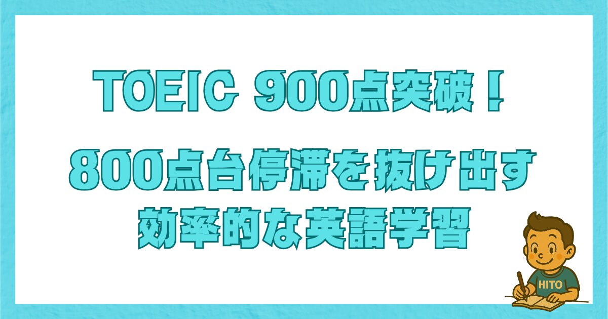 TOEIC900点突破を目指す人に向けて、800点台の停滞を抜け出すための効率的な英語学習法を紹介するタイトル画像