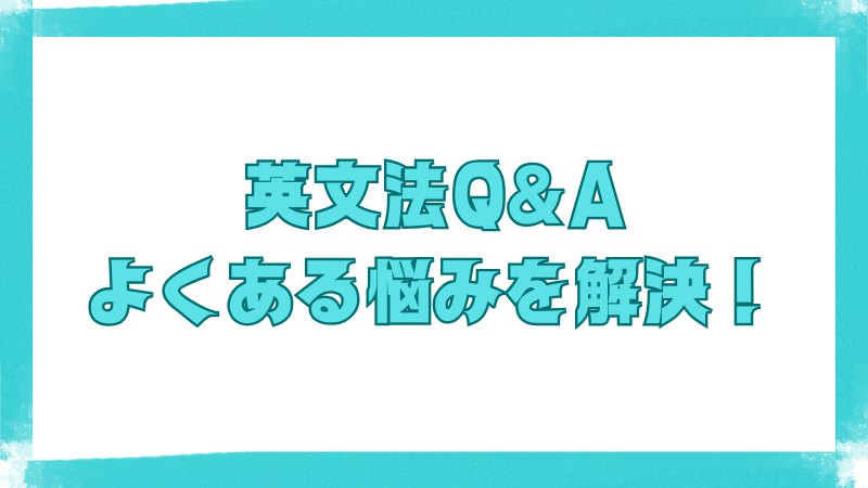 英文法に関するよくある疑問をQ&A形式で解決する見出し画像